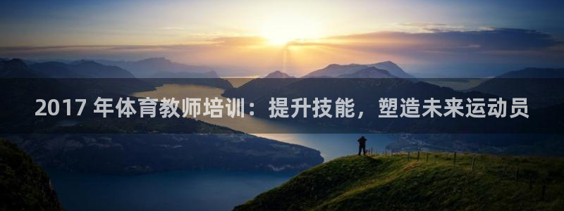 尊龙集团有限公司招聘：2017 年体育教师培训：提升