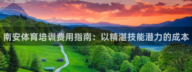 ag尊龙凯时俱乐部：南安体育培训费用指南：以精湛技能