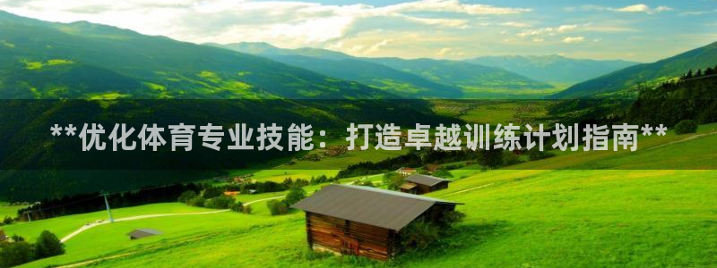 尊龙凯时总部在哪里：**优化体育专业技能：打造卓越训