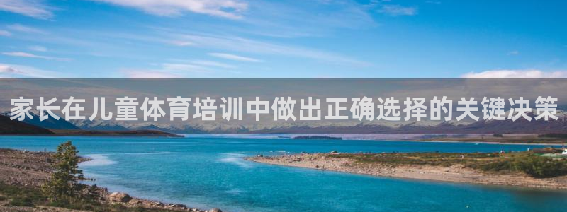 尊龙尊龙：家长在儿童体育培训中做出正确选择的关键决策