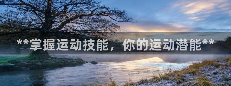 尊龙凯时电竞：**掌握运动技能，你的运动潜能**