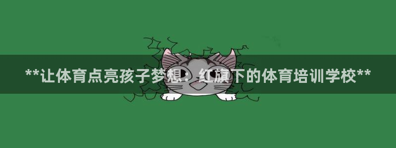 凯时官网下载客户端：**让体育点亮孩子梦想：红旗下的