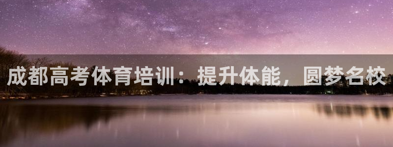 凯时在线平台官网：成都高考体育培训：提升体能，圆梦名