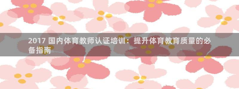 尊龙凯时人生就是搏首页：2017 国内体育教师认证培