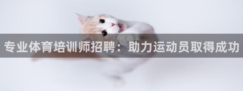 尊龙品牌怎么样：专业体育培训师招聘：助力运动员取得成