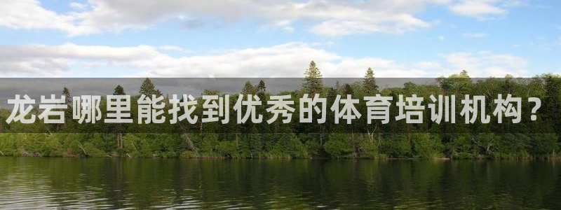 尊龙凯时几百万怎么下款：龙岩哪里能找到优秀的体育培训