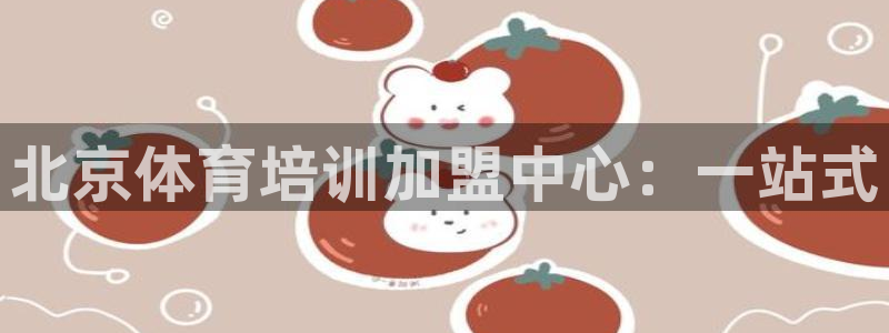 尊龙官方网址：北京体育培训加盟中心：一站式